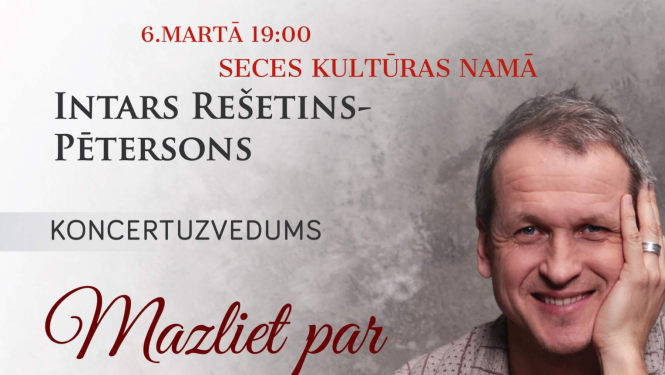 6. martā pulksten 19.00, Seces kultūras namā – Intara Rešetina-Pētersona koncertuzvedums “Mazliet par mīlestību”. Ieeja – 10 eiro, biļetes iepriekšpārdošanā – 7 eiro.