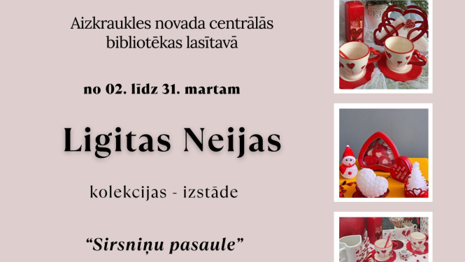 No 2. līdz 31. martam, Aizkraukles novada centrālās bibliotēkas lasītavā – Ligitas Neijas kolekcija – izstāde “Sirsniņu pasaule”.