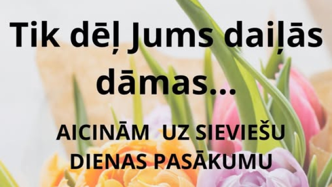 Sieviešu dienas pasākums “Tik dēļ Jums, daiļas dāmas...”